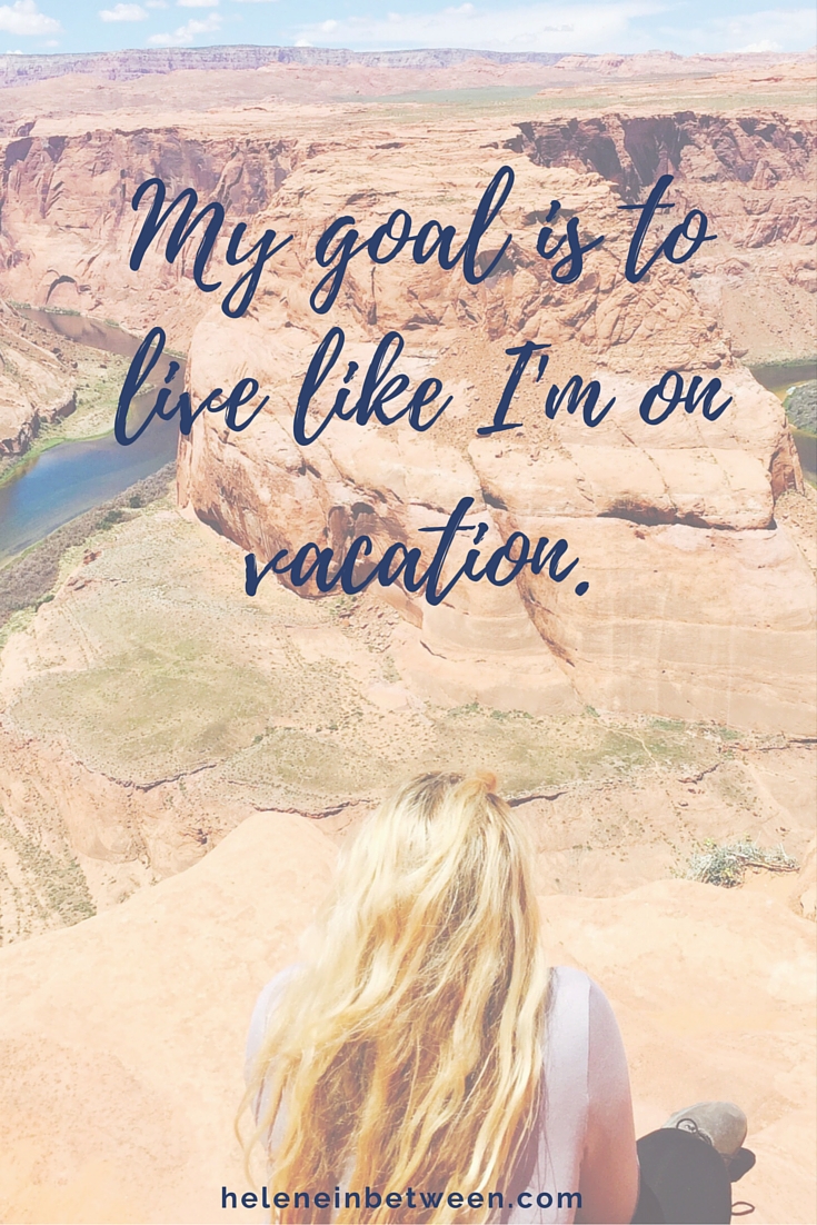 My goal is to live like I'm on vacation quote