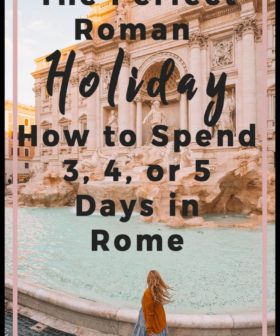 The Perfect Roman Holiday: Itinerary and Guide for 3, 4, or 5 days in Rome