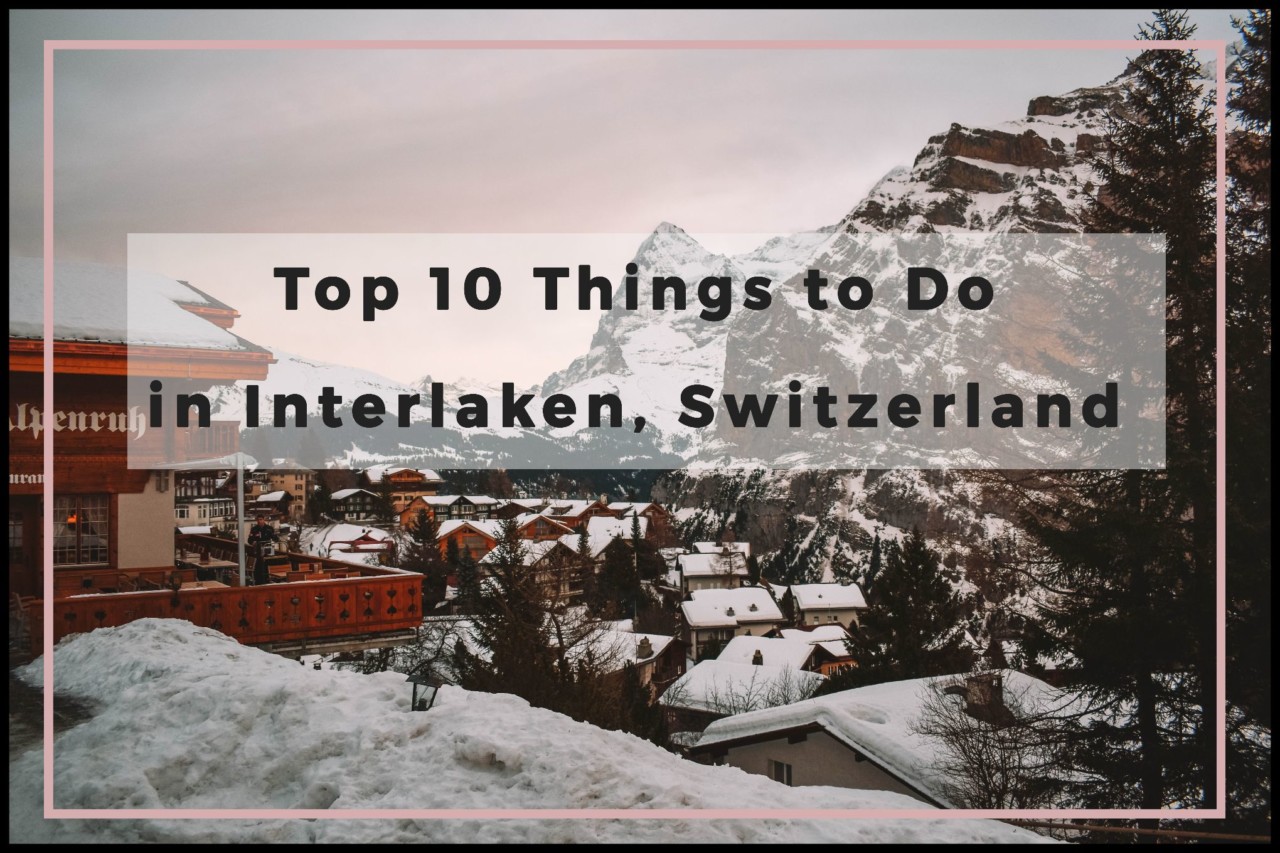 Top 10 Things to Do in Interlaken Helene in Between